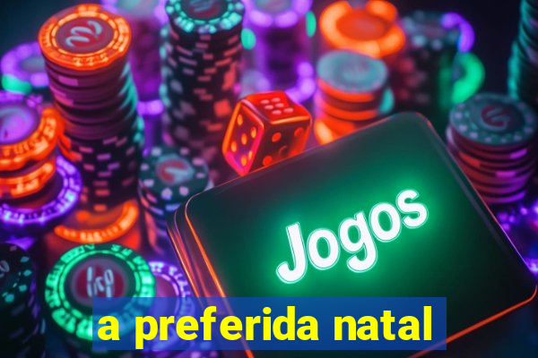 a preferida natal