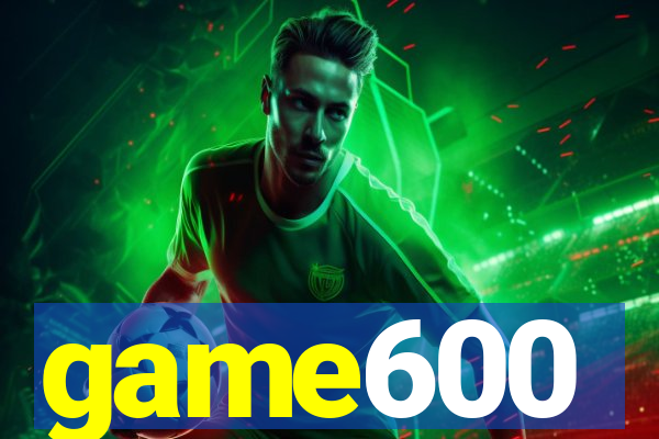 game600