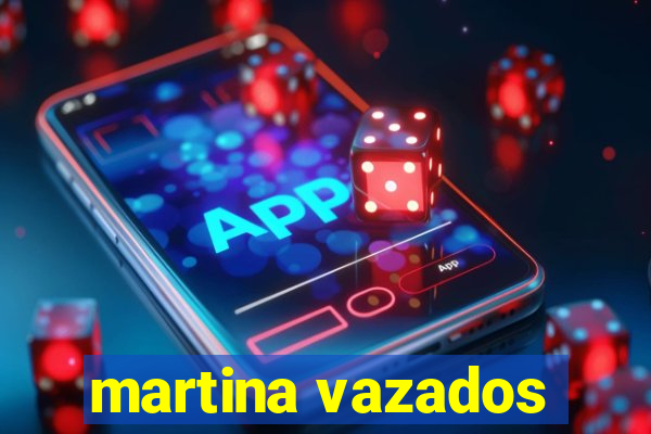 martina vazados