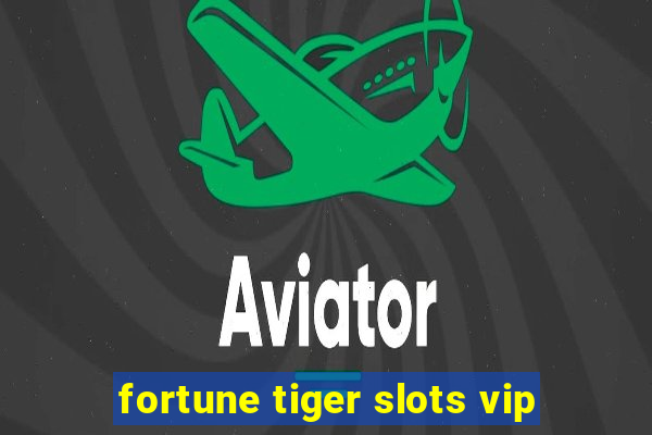 fortune tiger slots vip