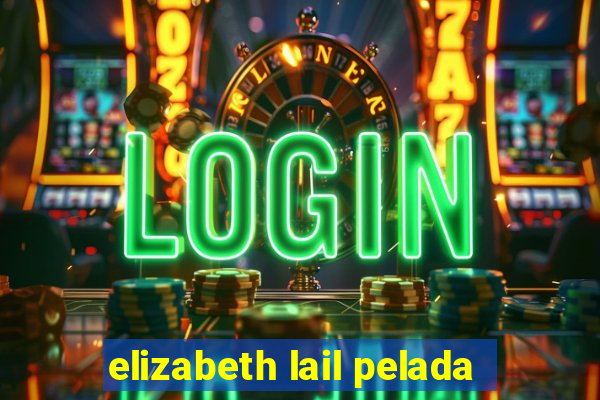elizabeth lail pelada