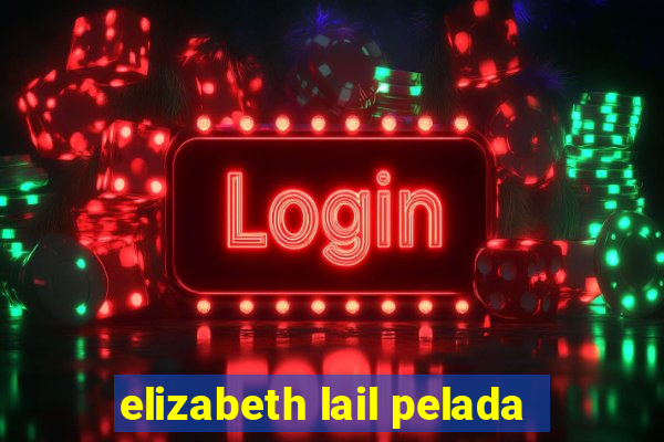 elizabeth lail pelada
