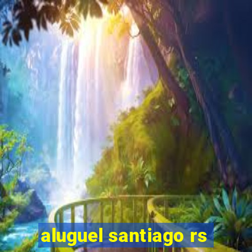 aluguel santiago rs