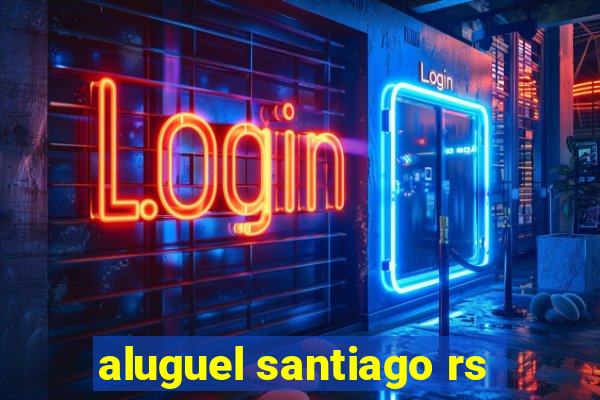 aluguel santiago rs