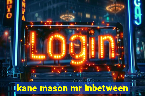 kane mason mr inbetween