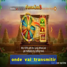 onde vai transmitir o jogo do brasil hoje
