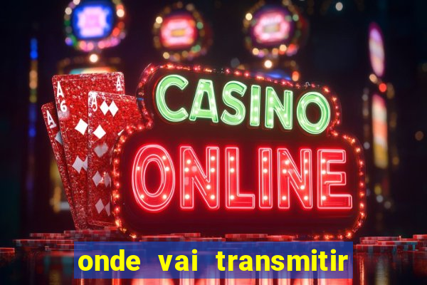 onde vai transmitir o jogo do brasil hoje