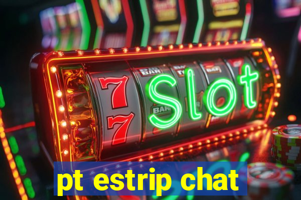 pt estrip chat
