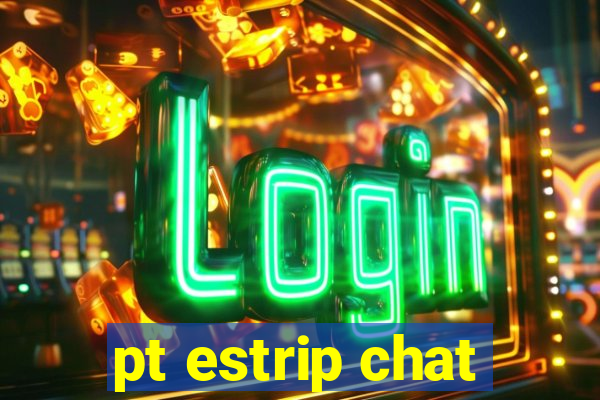 pt estrip chat