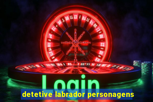 detetive labrador personagens