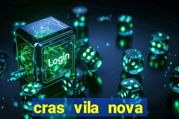 cras vila nova cachoeirinha horario de funcionamento