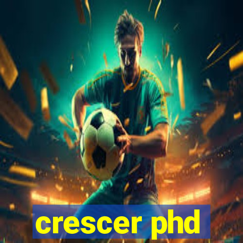 crescer phd