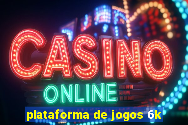 plataforma de jogos 6k