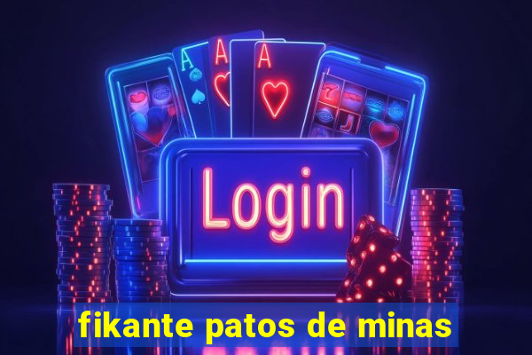 fikante patos de minas
