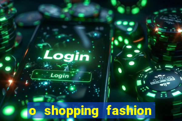 o shopping fashion plus tem mais clientes do que o shopping max price