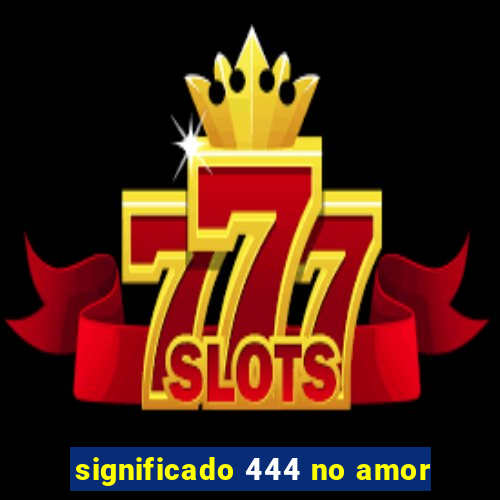 significado 444 no amor