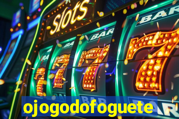 ojogodofoguete