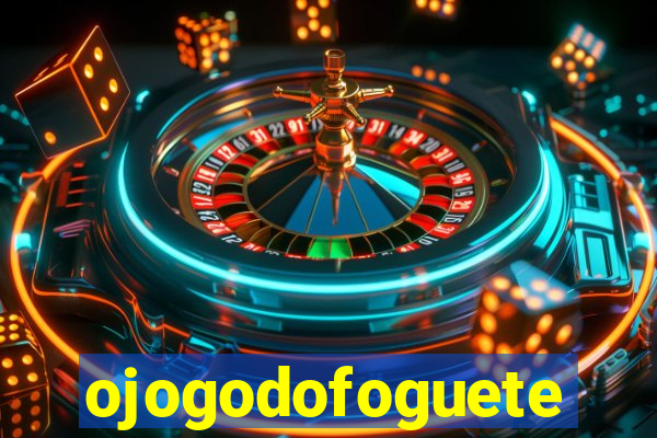 ojogodofoguete