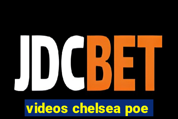 videos chelsea poe
