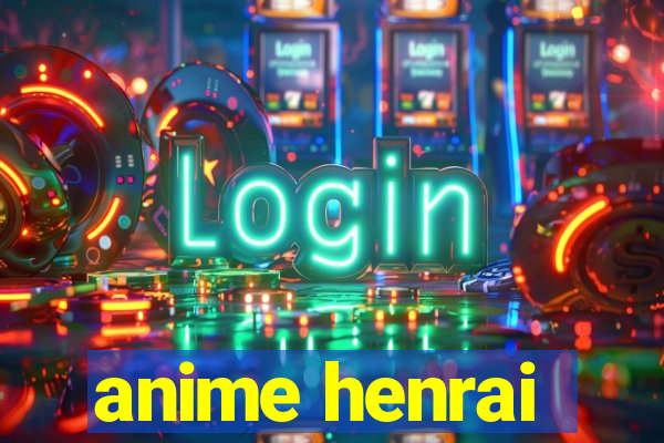 anime henrai