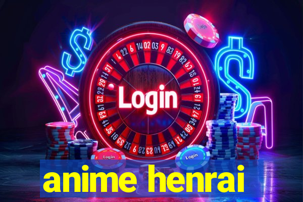 anime henrai