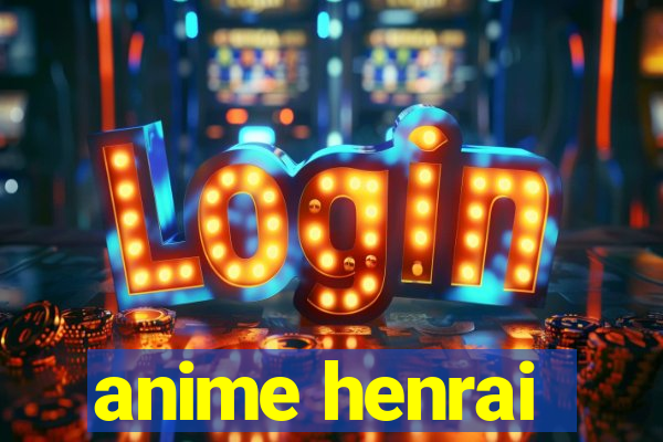 anime henrai