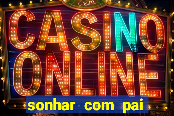 sonhar com pai falecido jogo do bicho