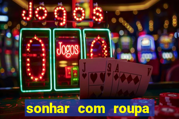 sonhar com roupa íntima feminina jogo do bicho
