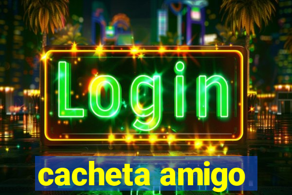 cacheta amigo