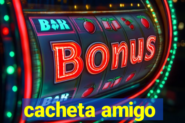cacheta amigo