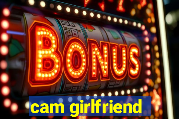 cam girlfriend