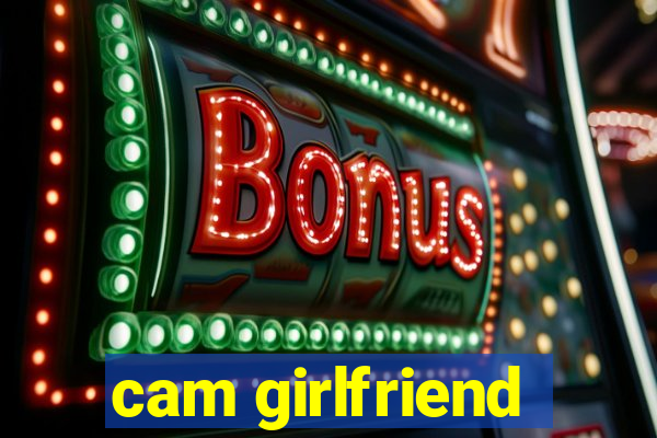 cam girlfriend