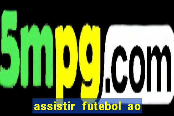 assistir futebol ao vivo sem travar