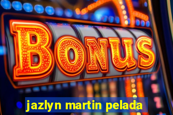 jazlyn martin pelada