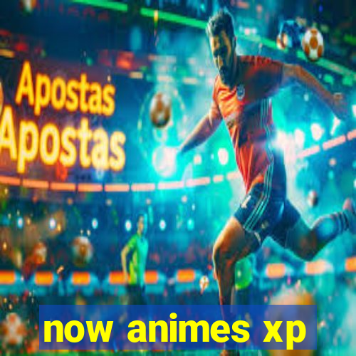 now animes xp