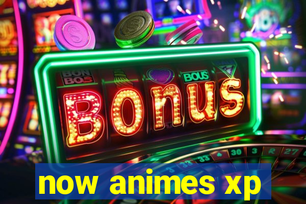 now animes xp