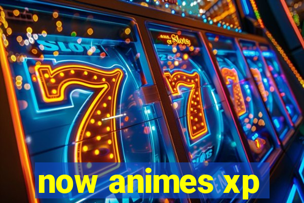 now animes xp