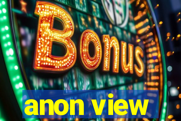 anon view