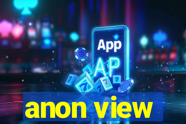 anon view