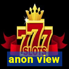 anon view