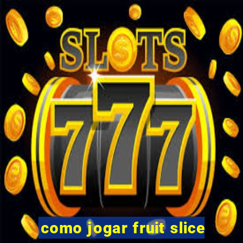 como jogar fruit slice