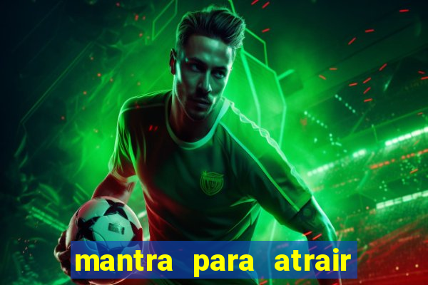 mantra para atrair dinheiro imediatamente