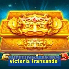 victoria transando