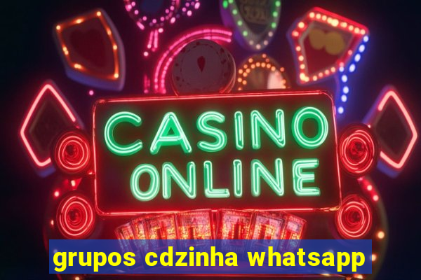 grupos cdzinha whatsapp