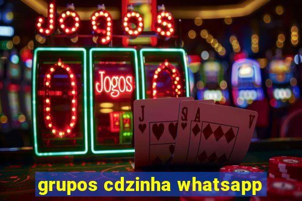 grupos cdzinha whatsapp