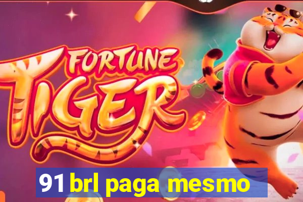 91 brl paga mesmo