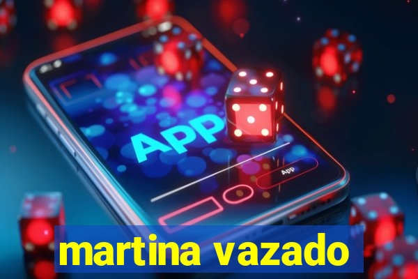 martina vazado