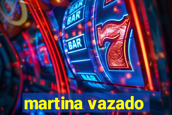 martina vazado