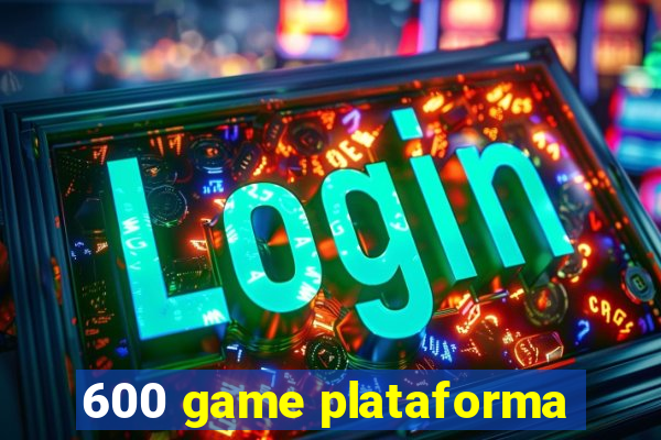 600 game plataforma