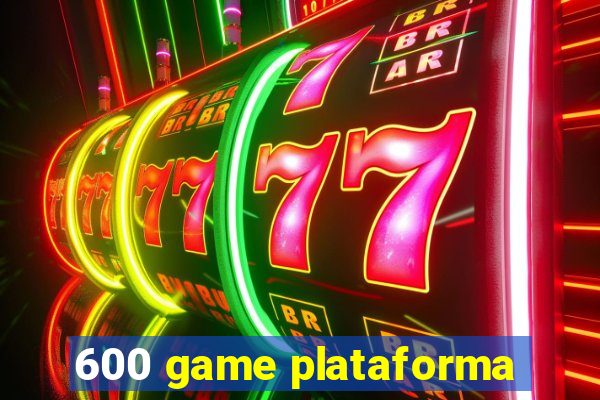 600 game plataforma